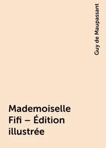 «Mademoiselle Fifi – Édition illustrée» by Guy de Maupassant