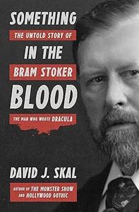 Something in the Blood: The Untold Story of Bram Stoker, the Man Who Wrote (Repost)