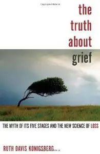 The Truth about Grief: The Myth of Its Five Stages and the New Science of Loss (repost)