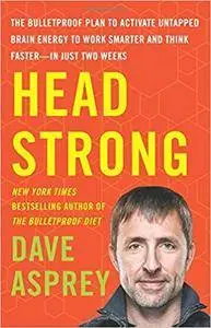 Head Strong: The Bulletproof Plan to Activate Untapped Brain Energy to Work Smarter and Think Faster-in Just Two Weeks