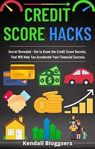 CREDIT SCORE HACKS: Secret Revealed - Get to Know the Credit Score Secrets, That will Help You Ac...