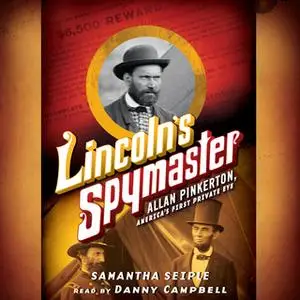 «Lincoln's Spymaster - Allan Pinkerton, America's First Private Eye» by Samantha Seiple