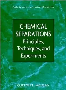 Chemical Separations: Principles, Techniques and Experiments (Techniques in Analytical Chemistry) by Clifton E. Meloan