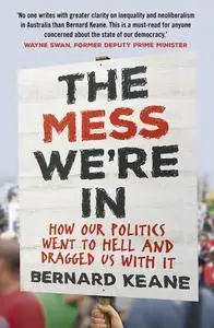 The Mess We're In: How Our Politics Went to Hell and Dragged Us with It