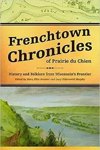 Frenchtown Chronicles of Prairie du Chien: History and Folklore from Wisconsin's Frontier