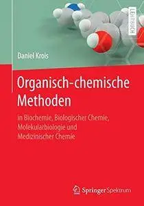 Organisch-chemische Methoden: in Biochemie, Biologischer Chemie, Molekularbiologie und Medizinischer Chemie [Repost]