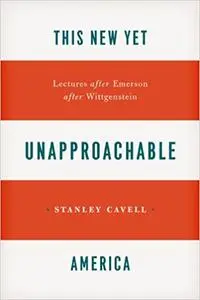 This New Yet Unapproachable America: Lectures after Emerson after Wittgenstein
