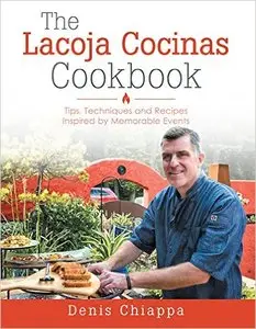 The Lacoja Cocinas Cookbook: Tips, Techniques and Recipes Inspired by Memorable Events