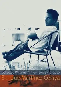 Enrique Martínez Celaya: Collected Writings and Interviews, 1990-2010