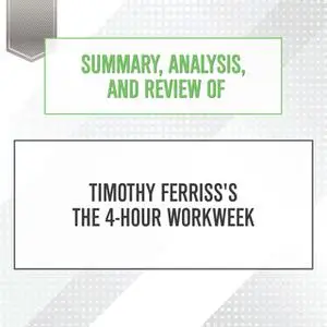«Summary, Analysis, and Review of Timothy Ferriss's The 4-Hour Workweek» by Start Publishing Notes