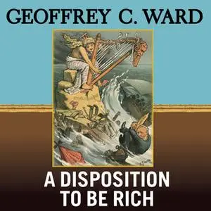 «A Disposition to Be Rich» by Geoffrey C. Ward