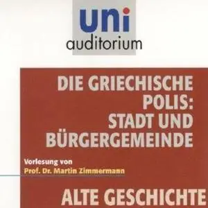 «Uni Auditorium - Alte Geschichte: Die griechische Polis. Stadt und Bürgergemeinde» by Martin Zimmermann