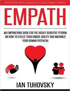 Empath: An Empowering Book for the Highly Sensitive Person on How to Utilize Your Unique Ability