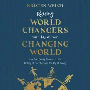 «Raising World Changers in a Changing World» by Kristen Welch