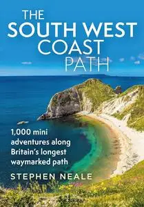 South West Coast Path, The: 1,000 Mini Adventures Along Britain's Longest Waymarked Path