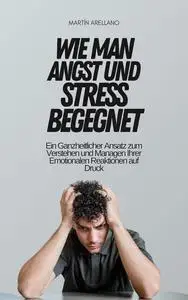 Wie man Angst und Stress Begegnet (German Edition)