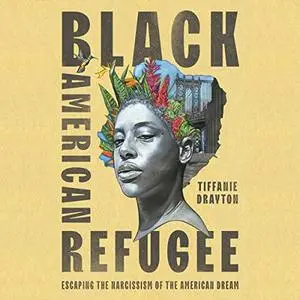 Black American Refugee: Escaping the Narcissism of the American Dream [Audiobook]