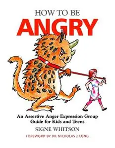 How to Be Angry: An Assertive Anger Expression Group Guide for Kids and Teens