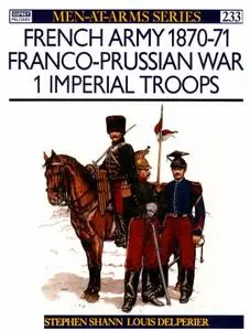 French Army 1870-1871 Franco-Prussian War (1): Imperial Troops (Men-at-Arms Series 233)