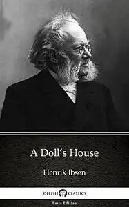 «A Doll’s House by Henrik Ibsen – Delphi Classics (Illustrated)» by Henrik Ibsen