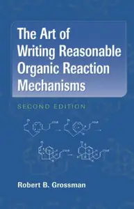 The Art of Writing Reasonable Organic Reaction Mechanisms, 2nd edition (repost)