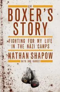 The Boxer's Story: Fighting For My Life in the Nazi Camps