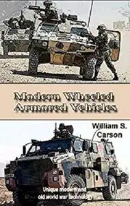 Modern Wheeled Armored Vehicles: Unique modern and old world war technology [Kindle Edition]