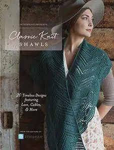 Interweave Presents - Classic Knit Shawls: 20 Timeless Designs Featuring Lace, Cables, and More