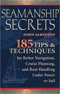 John Jamieson - Seamanship Secrets: 185 Tips & Techniques for Better Navigation, Cruise Planning, and Boat Handling [Repost]