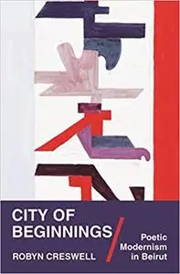 City of Beginnings: Poetic Modernism in Beirut