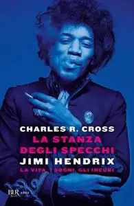 Charles R. Cross - La stanza degli specchi. Jimi Hendrix