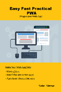 Easy, Fast And Practical : Progressive Web App Progressive Web App
