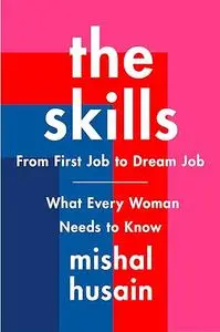 The Skills: From First Job to Dream Job―What Every Woman Needs to Know