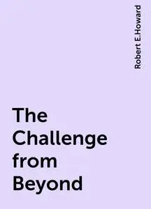 «The Challenge from Beyond» by Robert E.Howard