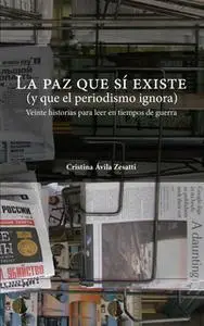 «La paz que sí existe (y que el periodismo ignora)» by Cristina Ávila Zesatti