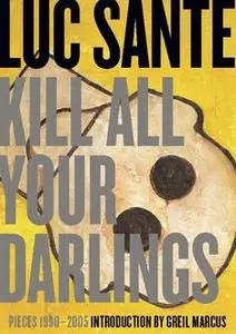 «Kill All Your Darlings» by Luc Sante