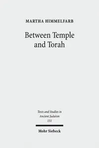 Between Temple and Torah: Essays on Priests, Scribes, and Visionaries in the Second Temple Period and Beyond