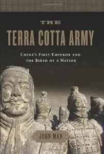 The Terra Cotta Army: China’s First Emperor and the Birth of a Nation