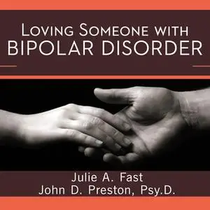 «Loving Someone with Bipolar Disorder: Understanding and Helping Your Partner» by Julie A. Fast,John D. Preston