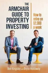 The Armchair Guide to Property Investing: How to Retire on $2,000 a Week