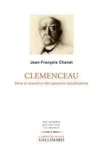 Jean-François Chanet, "Clemenceau: Dans le chaudron des passions républicaines"