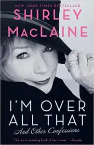 I'm Over All That: And Other Confessions