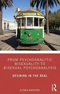 From Psychoanalytic Bisexuality to Bisexual Psychoanalysis: Desiring in the Real