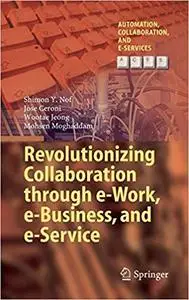 Revolutionizing Collaboration through e-Work, e-Business, and e-Service