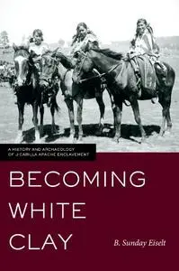 Becoming White Clay: A History and Archaeology of Jicarilla Apache Enclavement