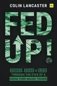 Fed Up!: Success, Excess and Crisis Through the Eyes of a Hedge Fund Macro Trader