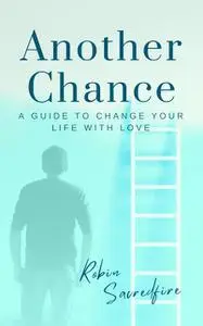 «Another Chance: A Guide to Change Your Life with Love» by Robin Sacredfire