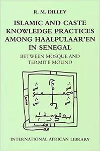 Islamic and Caste Knowledge Practices among Haalpulaaren in Senegal: Between Mosque and Termite Mound