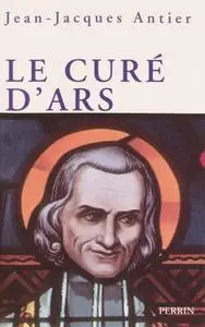 Jean-Jacques Antier, "Le curé d'Ars"