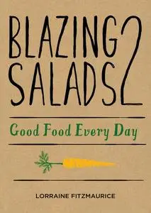 «Blazing Salads 2: Good Food Everyday» by Lorraine Fitzmaurice